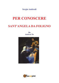 Title: Per conoscere Sant'Angela da Foligno, Author: Sergio Andreoli