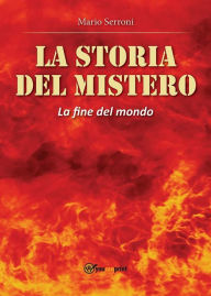 Title: La storia del Mistero. La fine del Mondo, Author: Mario Serroni