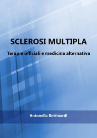 Title: Sclerosi multipla - Terapie ufficiali e medicina alternativa, Author: Antonella Bettinardi