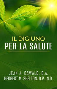 Title: Il digiuno per la salute, Author: Jean A. Oswald B.a.
