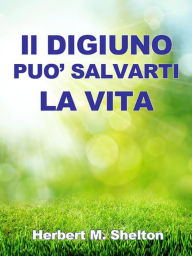 Title: Il Digiuno può salvarti la Vita, Author: Herbert M. Shelton