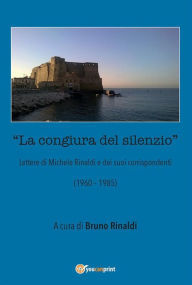 Title: La congiura del silenzio - Lettere di Michele Rinaldi e dei suoi corrispondenti (1960-1985), Author: Bruno Rinaldi