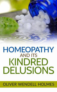 Title: Homeopathy and its Kindred Delusions, Author: Oliver Wendell Holmes