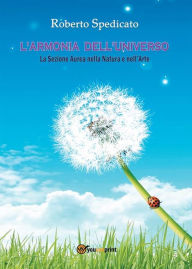 Title: L'ARMONIA DELL'UNIVERSO - La Sezione Aurea in Natura e nell'Arte, Author: Roberto Spedicato