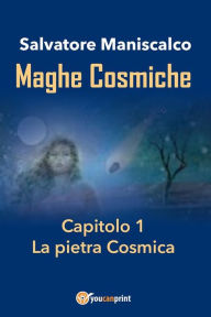 Title: Maghe Cosmiche. Capitolo 1: La pietra Cosmica, Author: Salvatore Maniscalco