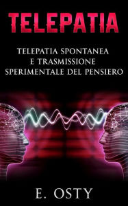 Title: Telepatia, telepatia spontanea e trasmissione sperimentale del pensiero, Author: E. Osty