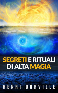 Title: Segreti e Rituali di alta Magia, Author: Henri Durville
