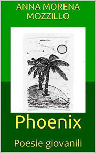 Title: Phoenix - Poesie giovanili, Author: Anna Morena Mozzillo