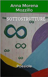 Title: Sottostrutture - Poesiole, Author: Anna Morena Mozzillo
