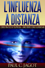 Title: L'influenza a distanza - corso pratico di telepsichia - libro primo corso elementare, Author: Paul C. Jagot