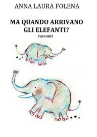 Title: Ma quando arrivano gli elefanti?, Author: Anna Laura Folena