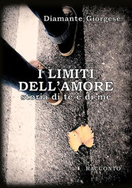 Title: I limiti dell'amore. Storia di te e di me, Author: Diamante Giorgese