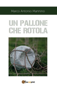 Title: Un pallone che rotola, Author: Marco Antonio Mannino