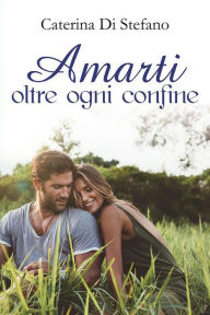 Title: Amarti oltre ogni confine, Author: Caterina Di Stefano