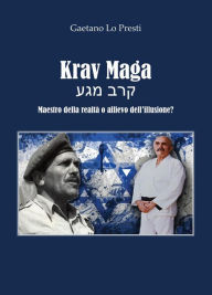 Title: Krav Maga - Maestro della realtà o allievo dell'illusione?, Author: Gaetano Lo Presti