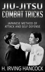 Title: Jiu-Jitsu Combat Tricks - Japanese Method of Attack and Self Defense, Author: H. Irving Hancock