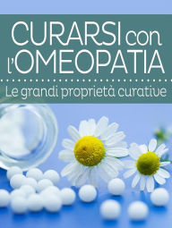 Title: Curarsi con l'Omeopatia - Le grandi proprietà curative, Author: Autori Vari