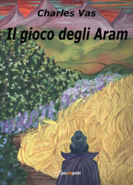 Title: Il gioco degli Aram, Author: Charles Vas