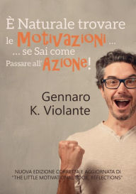Title: ï¿½ Naturale trovare le Motivazioni ... ... se Sai come Passare all'Azione!, Author: Gennaro K. Violante