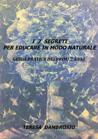 Title: I 7 segreti per educare in modo naturale, Author: Teresa Dambrosio