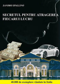Title: Secretul pentru atragerea fiecarui lucru, Author: Sandro Spallino