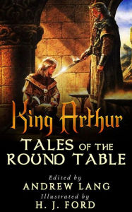 Title: King Arthur - Tales of the Round Table, Author: Edited by ANDREW Lang