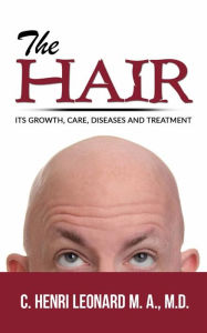 Title: The hair: its growth, care, diseases and treatment, Author: C. Henri Leonard