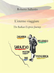 Title: L'eterno viaggiare. The Balkan Express Journey, Author: Roberto Sallustio