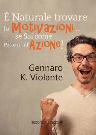 Title: È naturale trovare le motivazioni... se sai come passare all'azione!, Author: Gennaro K. Violante