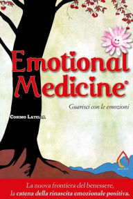 Title: Emotional Medicine. Guarisci con le emozioni, Author: Cosimo Giovanni Latella