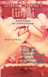 Title: Oltre i nostri limiti. Poesia e prosa per un'amica lontana, Author: Benedetta Di Nunno