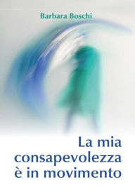 Title: La mia consapevolezza è in movimento, Author: Barbara Boschi