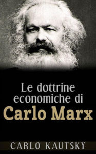 Title: Le dottrine economiche di Carlo Marx - Esposte e spiegate popolarmente, Author: Carlo Kautsky