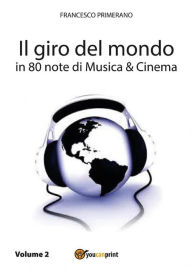Title: Il giro del mondo in 80 note di Musica e Cinema. Volume2, Author: Francesco Primerano