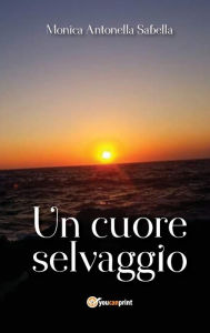 Title: Un cuore selvaggio, Author: Monica Antonella Sabella