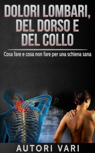 Title: Dolori lombari, del dorso e del collo - Cosa fare e cosa non fare per una schiena sana, Author: Autori Vari