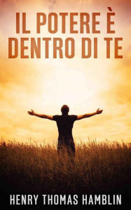 Title: Il Potere è dentro di Te, Author: Henry Thomas Hamblin