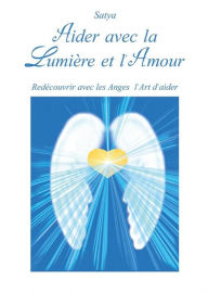 Title: Aider avec la Lumière et l'Amour, Author: Satya