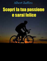 Title: Scopri la tua passione e sarai felice, Author: Albert Zaffiro