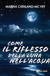 Title: Come il riflesso della luna nell'acqua, Author: Marina Catalano-Mc Vey