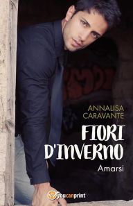 Title: Fiori d'inverno. Amarsi, Author: Annalisa Caravante