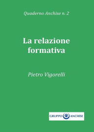 Title: Quaderno Anchise n.2 La relazione formativa, Author: Pietro Enzo Vigorelli