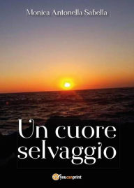 Title: Un cuore selvaggio, Author: Monica Antonella Sabella