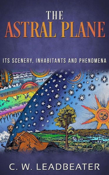 The Astral Plane - Its Scenery, Inhabitants and Phenomena