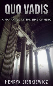 Title: Quo Vadis - A Narrative of the time of Nero, Author: Henryk Sienkiewicz