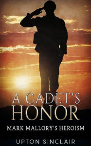 Title: A Cadet's Honor - Mark Mallory's Heroism, Author: Upton Sinclair