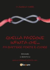 Title: Quella passione infinita che... fa battere forte il cuore, Author: Pierangela Turri