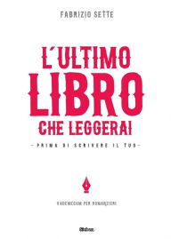 Title: L'ultimo libro che leggerai. Prima di scrivere il tuo, Author: Fabrizio Sette