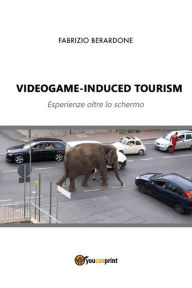 Title: Videogame-induced tourism. Esperienze oltre lo schermo, Author: Fabrizio Berardone