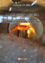 Title: La Brasseria Veneta - Appunti di Homebrewing 2017, Author: Antonio Di Gilio